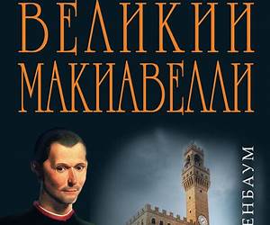 Великий Макиавелли. Темный гений власти. \ Великий Макиавелли. Темный гений власти. \