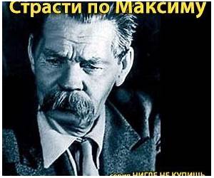Страсти по Максиму. Горький. Девять дней после смерти Страсти по Максиму. Горький. Девять дней после смерти