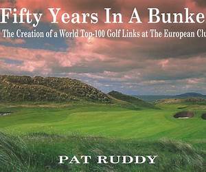 50 years in a bunker : The Creation of a World Top 100 Golf Links at the European Club 50 years in a bunker : The Creation of a World Top 100 Golf Links at the European Club