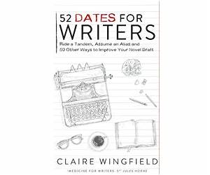 52 Dates for Writers: Ride a Tandem, Assume an Alias and 50 Other Ways to Improve Your Novel Draft