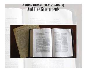 A Bible Based View Of Liberty And Free Governments