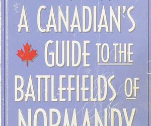 A Canadian's Guide to the Battlefields of Northwest Europe