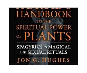 A Druid's Handbook to the Spiritual Power of Plants: Spagyrics in Magical and Sexual Rituals A Druid's Handbook to the Spiritual Power of Plants: Spagyrics in Magical and Sexual Rituals