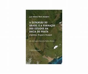 A Expansao Do Brasil E a Formacao DOS Estados Na Bacia Do Prata: Argentina, Uruguay E Paraguai (Da Colonizacao a Guerra Da Triplice Alianca)