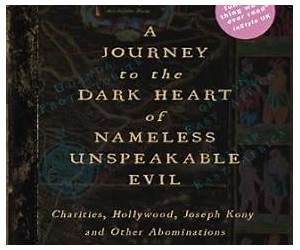 A Journey to the Dark Heart of Nameless Unspeakable Evil: Charities, Hollywood, Joseph Kony, and Other Abominations