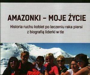 Amazonkimoje życie. Historia ruchu kobiet po leczeniu raka piersi z biografią liderki w tle