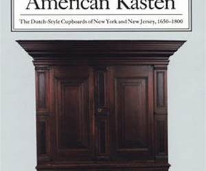 American Kasten: The Dutch-Style Cupboards of New York and New Jersey, 1650–1800 American Kasten: The Dutch-Style Cupboards of New York and New Jersey, 1650–1800