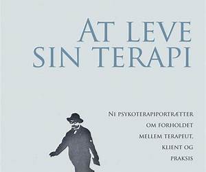At leve sin terapiNi psykoterapiportrætter om forholdet mellem terapeut, klient og praksis At leve sin terapiNi psykoterapiportrætter om forholdet mellem terapeut, klient og praksis