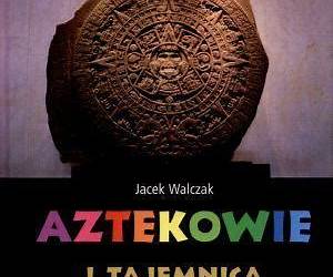 Aztekowie i tajemnica kalendarza