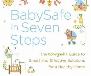 BabySafe in Seven Steps: The BabyGanics Guide to Smart and Effective Solutions for a Healthy Home BabySafe in Seven Steps: The BabyGanics Guide to Smart and Effective Solutions for a Healthy Home