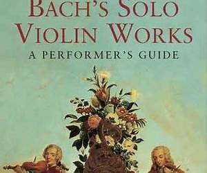 Bach's Solo Violin Works: A Performer's Guide Bach's Solo Violin Works: A Performer's Guide