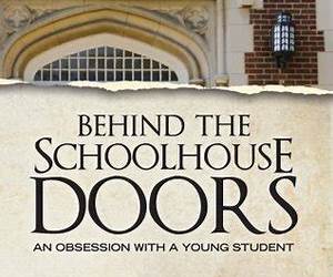 Behind The Schoolhouse Doors: An Obsession With a Young Student Behind The Schoolhouse Doors: An Obsession With a Young Student