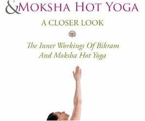 Bikram Hot Yoga And Moksha Hot Yoga For Beginners: The Inner Workings Of Bikram And Moksha Hot Yoga (Introduction To Yoga)