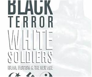 Black Terror White Soldiers: Islam, Fascism \u0026 the New Age Black Terror White Soldiers: Islam, Fascism \u0026 the New Age