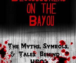 Bloodsuckers on the Bayou: The Myths, Symbols, and Tales Behind HBO