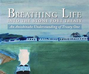 Breathing Life into the Stone Fort Treaty: An Anishinabe Understanding of Treaty One