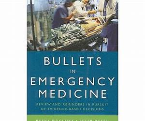 Bullets in Emergency Medicine: Review and Reminders in Pursuit of Evidence-Based Decisions Bullets in Emergency Medicine: Review and Reminders in Pursuit of Evidence-Based Decisions