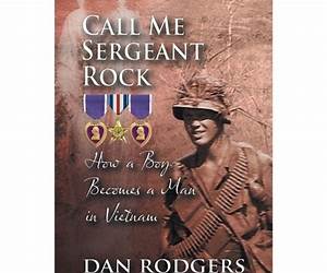 Call Me Sergeant Rock: How a Boy Becomes a Man in Vietnam Call Me Sergeant Rock: How a Boy Becomes a Man in Vietnam