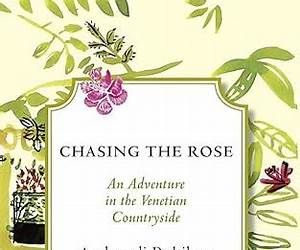 Chasing the Rose: An Adventure in the Venetian Countryside Chasing the Rose: An Adventure in the Venetian Countryside
