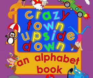 Crazy Town Upside Down: An Alphabet Book Crazy Town Upside Down: An Alphabet Book