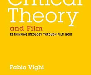 Critical Theory and Film: Rethinking Ideology Through Film Noir (Critical Theory and Contemporary Society) Critical Theory and Film: Rethinking Ideology Through Film Noir (Critical Theory and Contemporary Society)