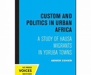 Custom and Politics in Urban Africa: A Study of Hausa Migrants in Yoruba Towns