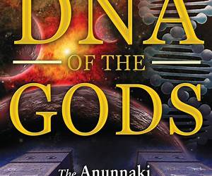 DNA of the Gods: The Anunnaki Creation of Eve and the Alien Battle for Humanity