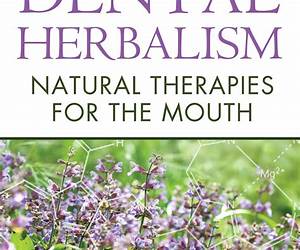 Dental Herbalism: Natural Therapies for the Mouth