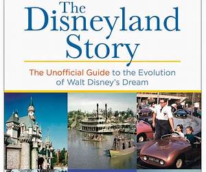 Disneyland Story: The Unofficial Guide to the Evolution of Walt Disney's Dream (Unofficial Guides)