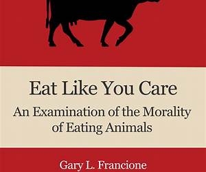 Eat Like You Care: An Examination of the Morality of Eating Animals