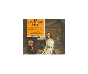 El esqueleto vivo y otros cuentos trastornados (Antología del relato fantástico español del XIX)
