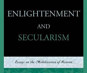 Enlightenment and Secularism: Essays on the Mobilization of Reason Enlightenment and Secularism: Essays on the Mobilization of Reason