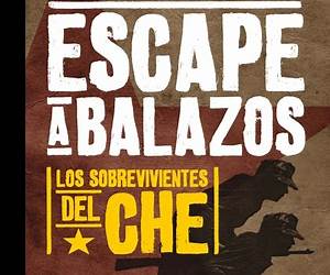 Escape a balazos: los sobrevivientes del Che Escape a balazos: los sobrevivientes del Che