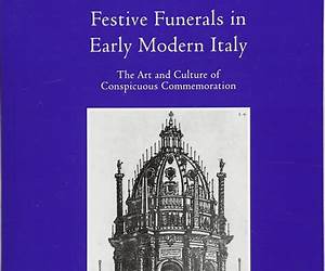 Festive Funerals in Early Modern Italy: The Art and Culture of Conspicuous Commemoration (Visual Culture in Early Modernity) Festive Funerals in Early Modern Italy: The Art and Culture of Conspicuous Commemoration (Visual Culture in Early Modernity)