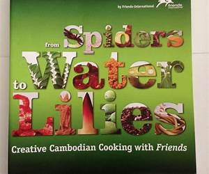 From Spiders to Water Lilies: Creative Cambodian Cooking with Friends From Spiders to Water Lilies: Creative Cambodian Cooking with Friends