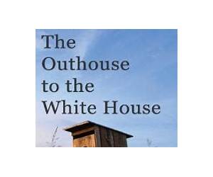 From the Outhouse to the White House From the Outhouse to the White House