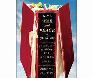 Give War and Peace a Chance: Tolstoyan Wisdom for Troubled Times