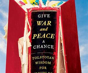 Give War and Peace a Chance: Tolstoyan Wisdom for Troubled Times Give War and Peace a Chance: Tolstoyan Wisdom for Troubled Times