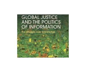 Global Justice and the Politics of Information: The struggle over knowledge (Rethinking Globalizations) Global Justice and the Politics of Information: The struggle over knowledge (Rethinking Globalizations)