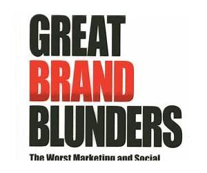 Great Brand Blunders: The Worst Marketing and Social Media Meltdowns of All Time...and How to Avoid Your Own