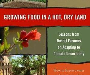 Growing Food in a Hotter, Drier Land: Lessons from Desert Farmers on Adapting to Climate Uncertainty Growing Food in a Hotter, Drier Land: Lessons from Desert Farmers on Adapting to Climate Uncertainty