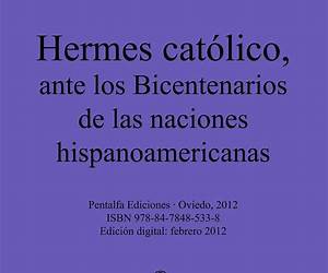 Hermes católico. Ante los Bicentenarios de las naciones hispanoamericanas Hermes católico. Ante los Bicentenarios de las naciones hispanoamericanas