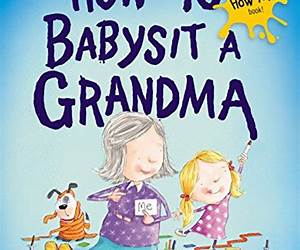 How to Babysit a Grandma How to Babysit a Grandma