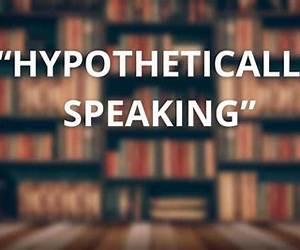 Hypothetically Speaking Hypothetically Speaking