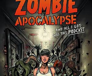 I Survived The Zombie Apocalypse and All I Got Was This Podcast