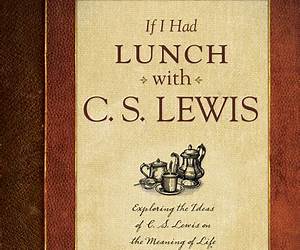 If I Had Lunch with C. S. Lewis: Exploring the Ideas of C. S. Lewis on the Meaning of Life