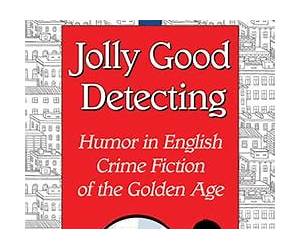 Jolly Good Detecting: Humor in English Crime Fiction of the Golden Age Jolly Good Detecting: Humor in English Crime Fiction of the Golden Age