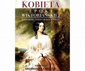 Kobieta epoki wiktoriańskiej. Tożsamość. Ciało i medykalizacja