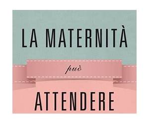 La maternità può attendere