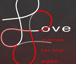 Love quotes for the ages. And the ageless sages. Love quotes for the ages. And the ageless sages.